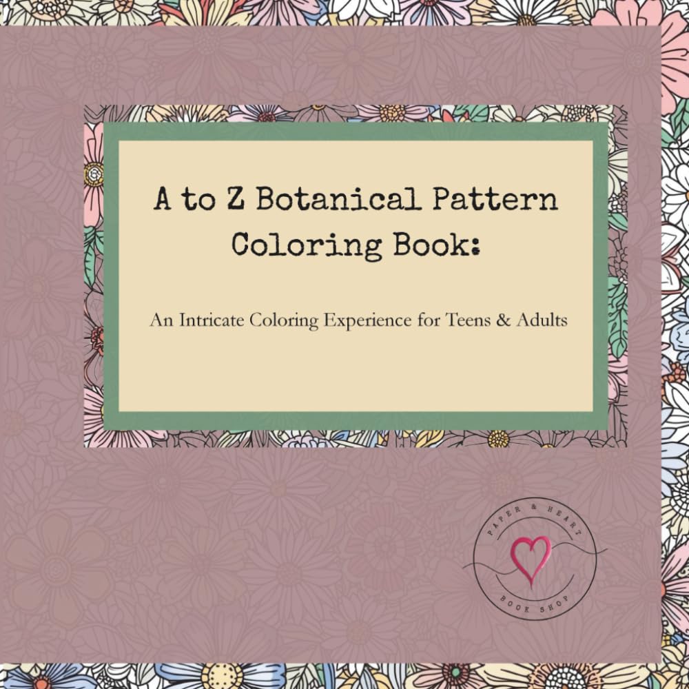 A to Z Botanical Pattern Coloring Book: An Intricate Coloring Experience for Teens & Adults