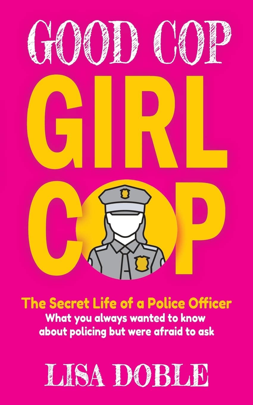 Good Cop Girl Cop: The Secret Life of a Police Officer: What you always wanted to know about policing but were afraid to ask