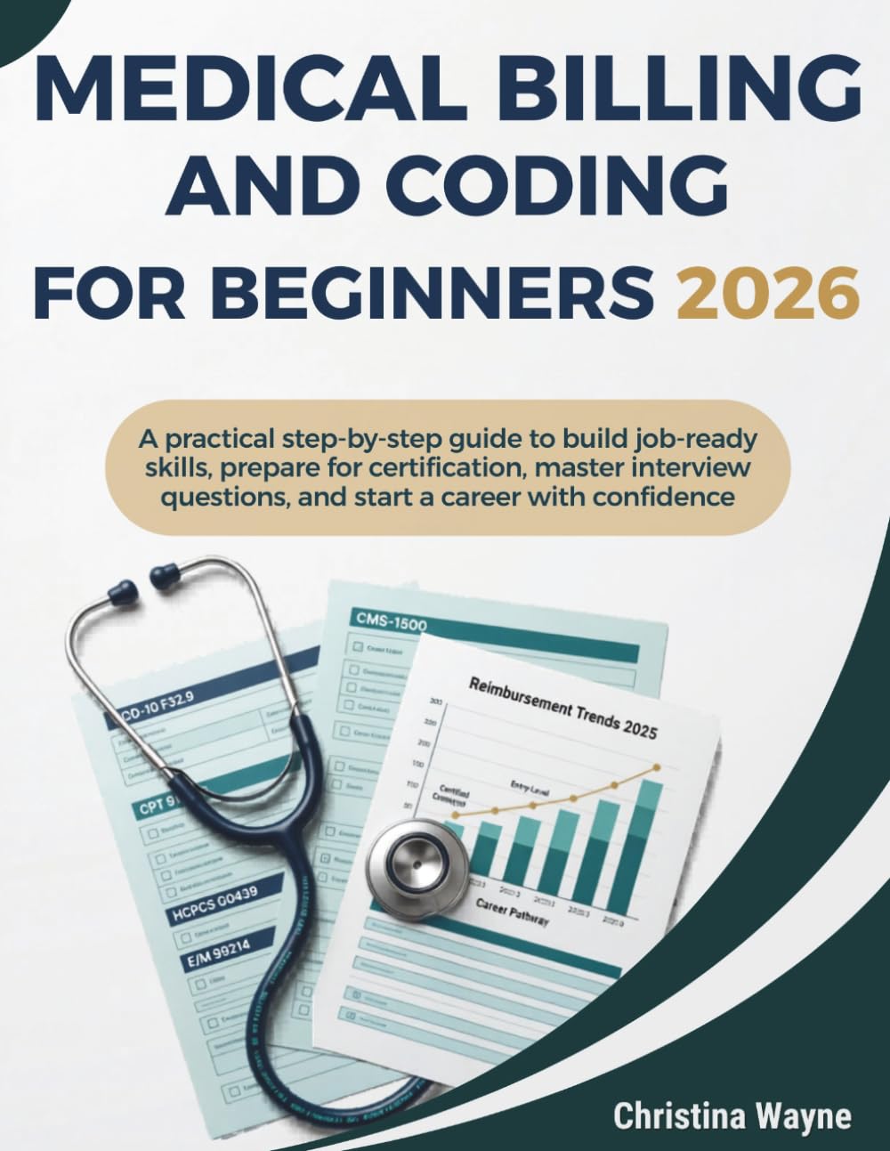 Medical Billing and Coding for Beginners 2026: A Practical Step-by-Step Guide to Build Job-Ready Skills, Prepare for Certification, Master Interview Questions, and Start a Career with Confidence