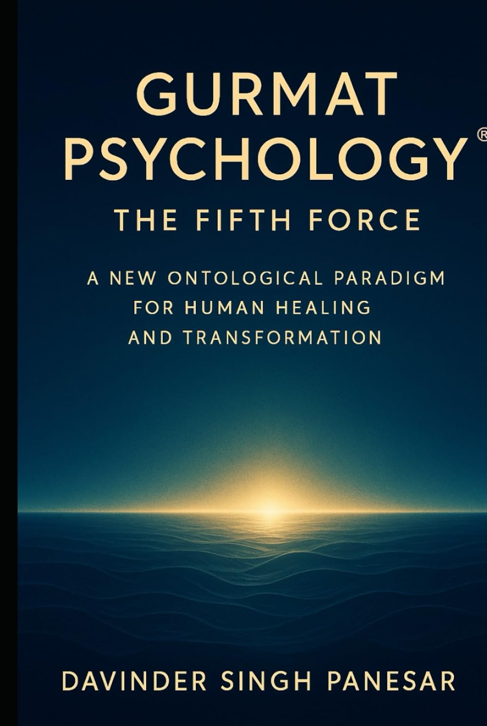 Gurmat Psychology : The Fifth Force: A New Ontological Paradigm for Human Healing and Transformation
