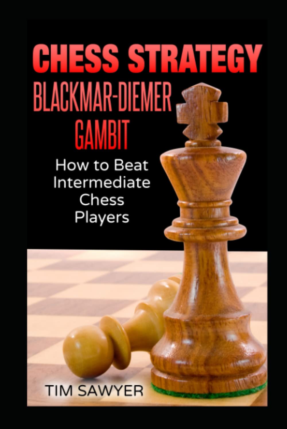 Chess Strategy Blackmar-Diemer Gambit: How to Beat Intermediate Chess Players (Sawyer Chess Strategy)