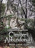 Cimiteri abbandonati. Piemonte, Lombardia e Liguria (Vol. 1)
