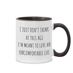 I Just Dont Think at This Age Im Meant to Live An Uncomfortable Life Trending Quote Mug Mug