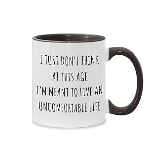 I Just Dont Think at This Age Im Meant to Live An Uncomfortable Life Trending Quote Mug Mug