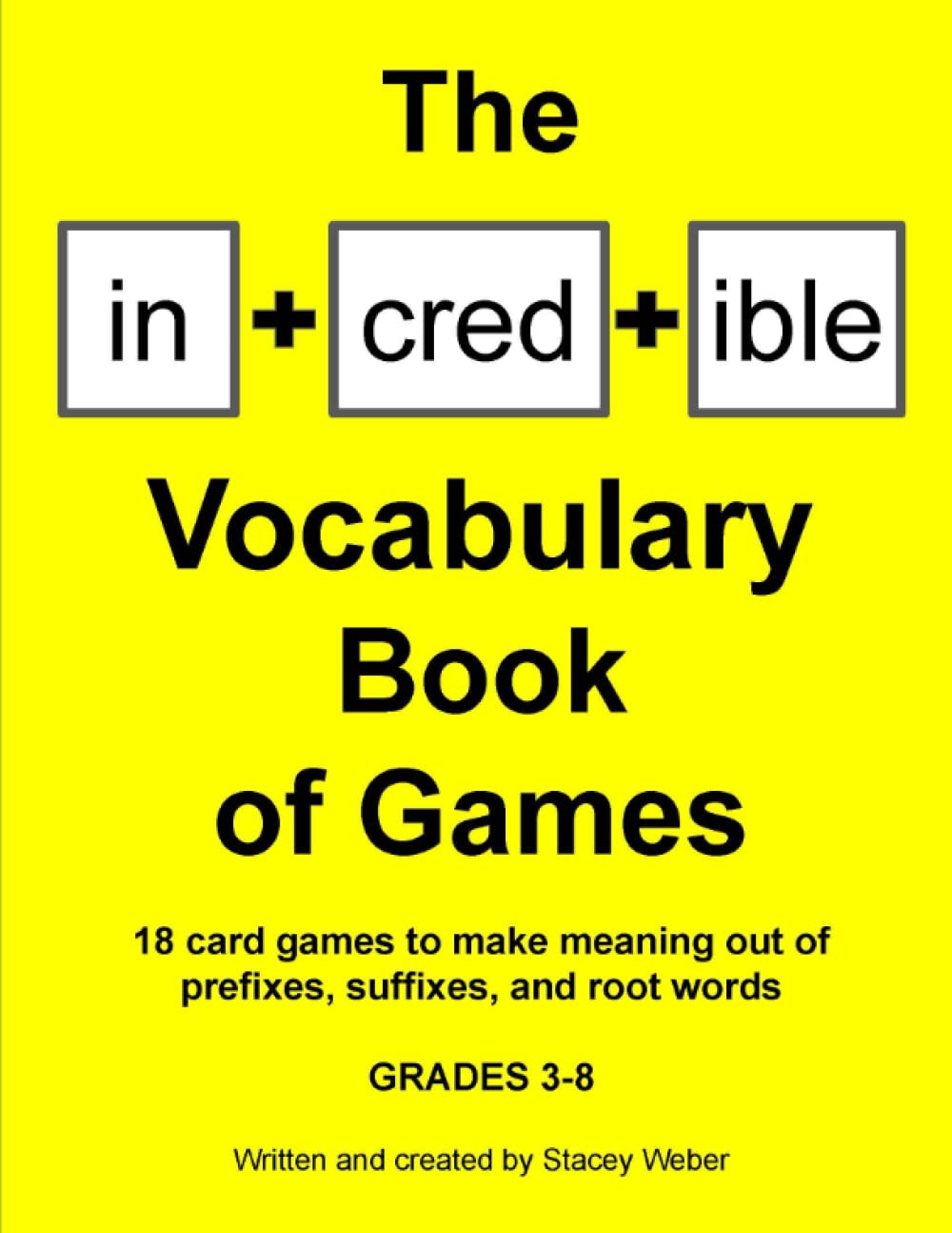 The Incredible Vocabulary Book of Games: 18 card games to make meaning out of prefixes, suffixes, and root words
