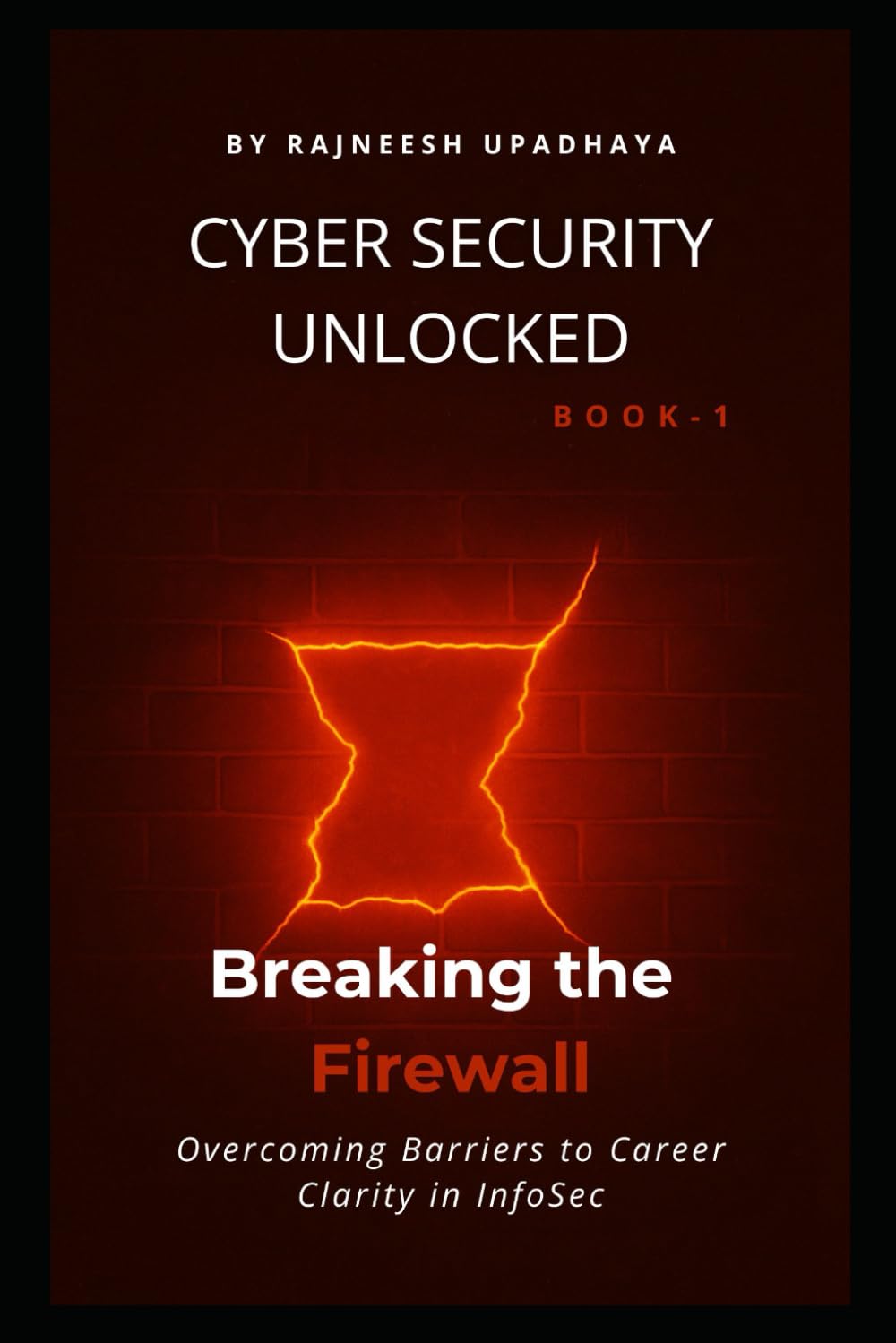 Breaking the Firewall: Overcoming Barriers to Career Clarity in InfoSec: 1 (Cyber Security Unlocked)