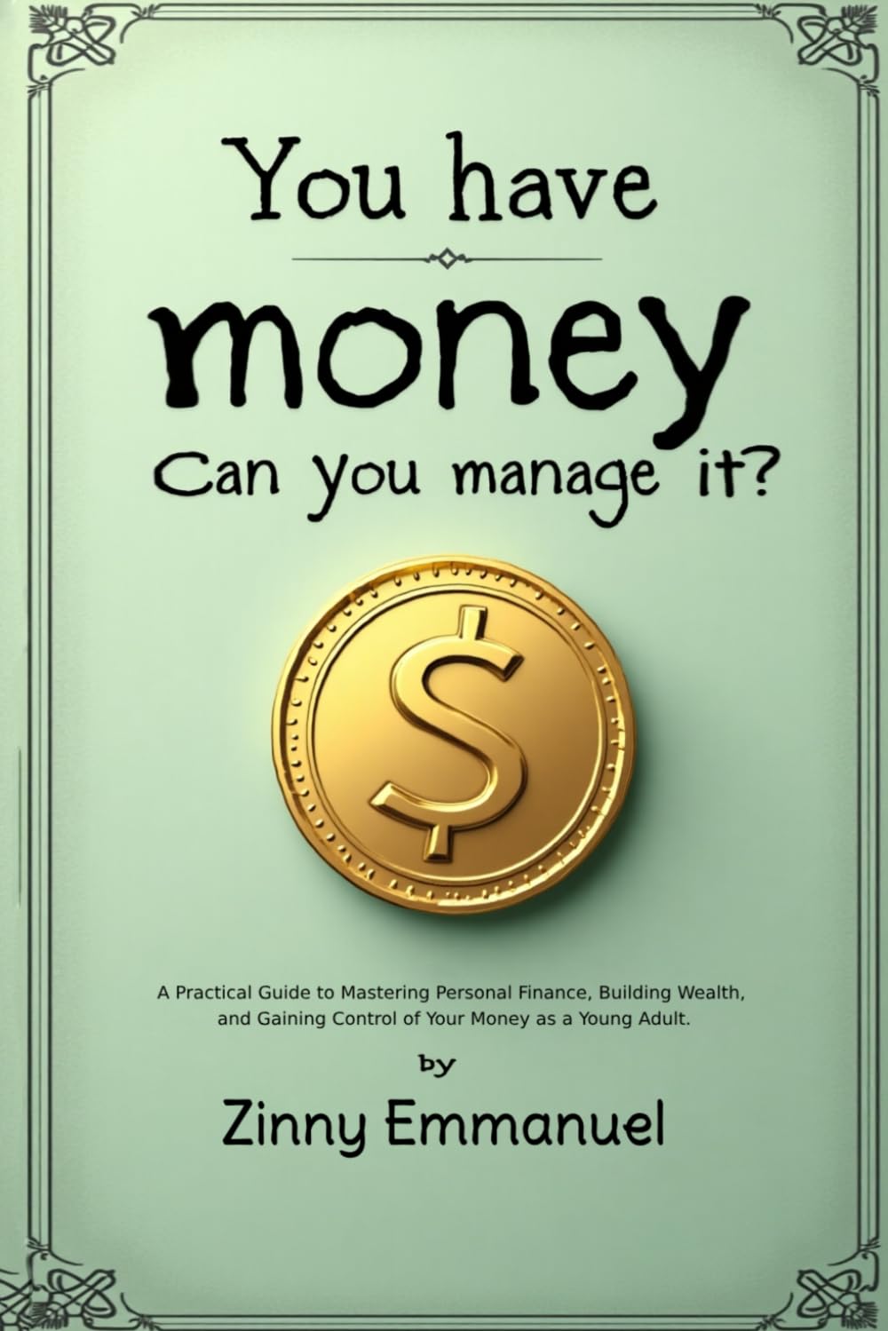 You Have Money, Can You Manage It?: The Young Adult's Blueprint to Managing Money, Avoiding Debt, and Building a life of Financial Peace.