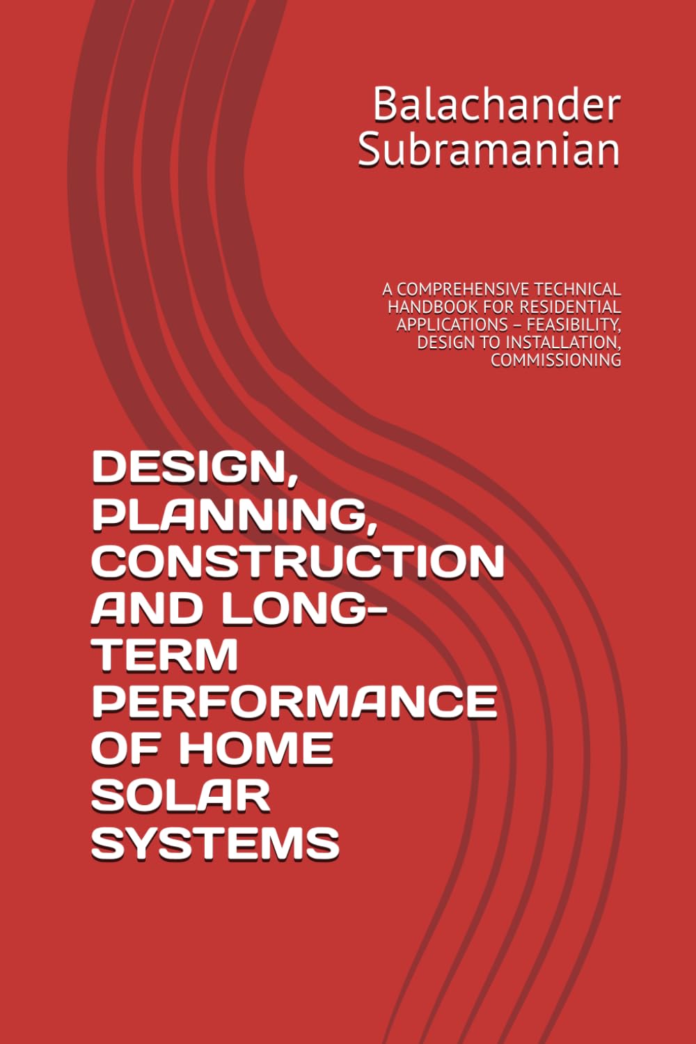 DESIGN, PLANNING, CONSTRUCTION AND LONG-TERM PERFORMANCE OF HOME SOLAR SYSTEMS: A COMPREHENSIVE TECHNICAL HANDBOOK FOR RESIDENTIAL APPLICATIONS – FEASIBILITY, DESIGN TO INSTALLATION, COMMISSIONING