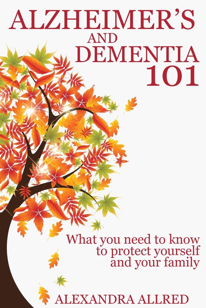 Alzheimer's and Dementia 101: What You Need to Know to Protect Yourself and Your Family