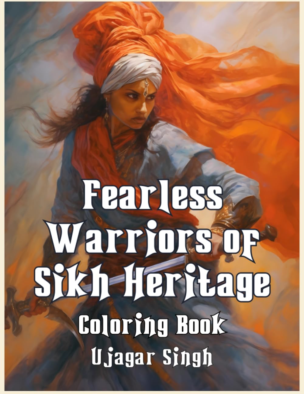 Fearless Warriors of Sikh Heritage: Inspiring Coloring Book for Teens and Adults: Historical Sikh Warrior themed Adult Coloring book for Adults and teens for exploring creativity, focus and relaxation
