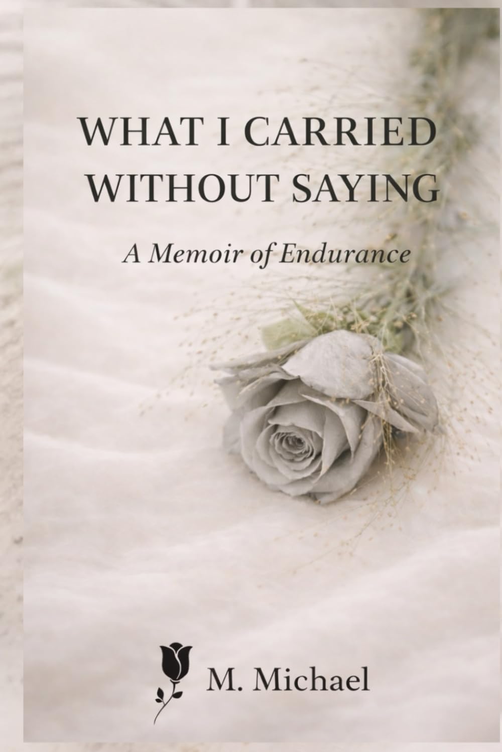 WHAT I CARRIED WITHOUT SAYING: A Memoir of Endurance