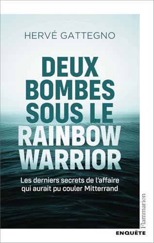 Deux bombes sous le Rainbow Warrior: Les derniers secrets de l'affaire qui aurait pu couler Mitterrand
