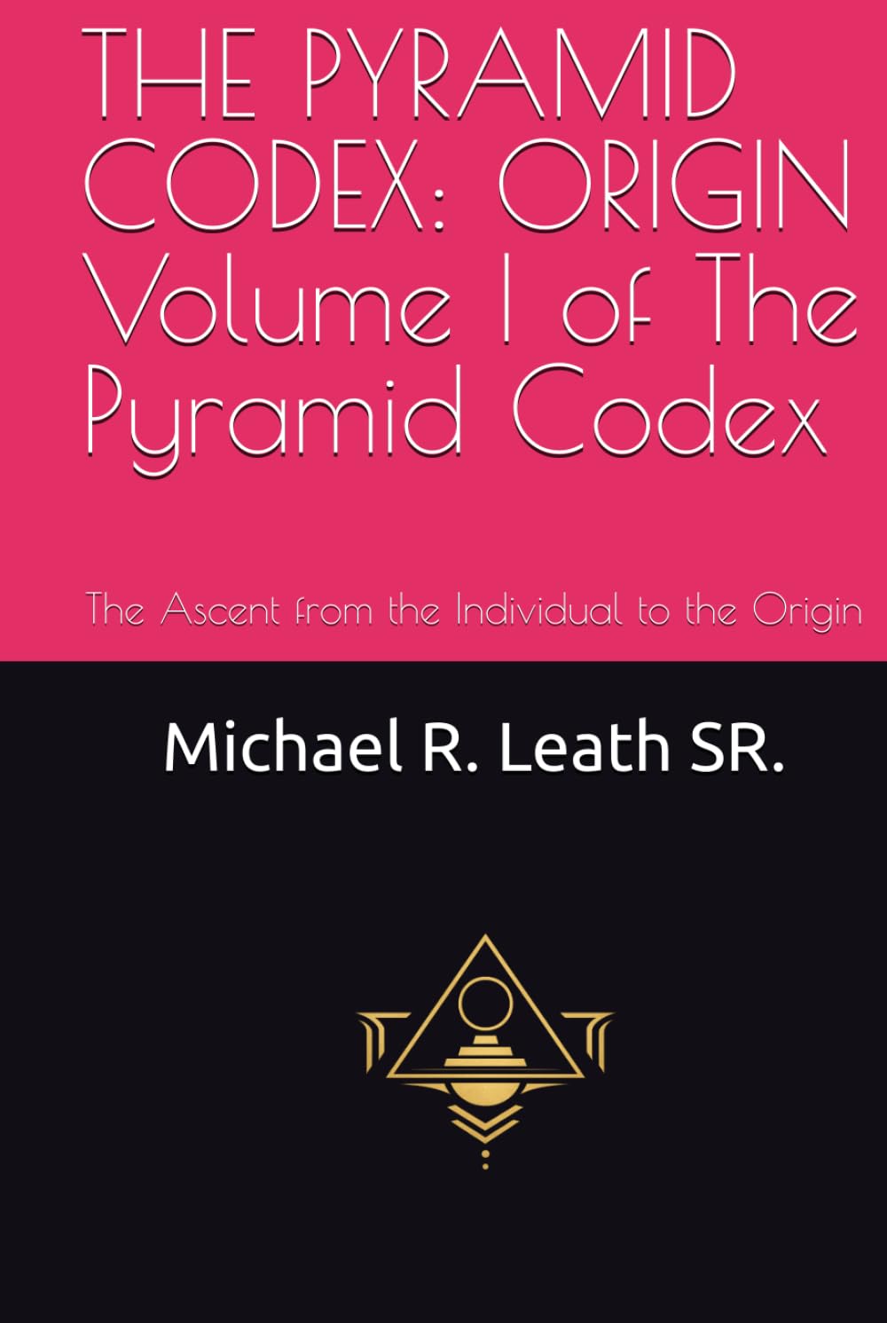 THE PYRAMID CODEX: ORIGIN Volume I of The Pyramid Codex: The Ascent from the Individual to the Origin