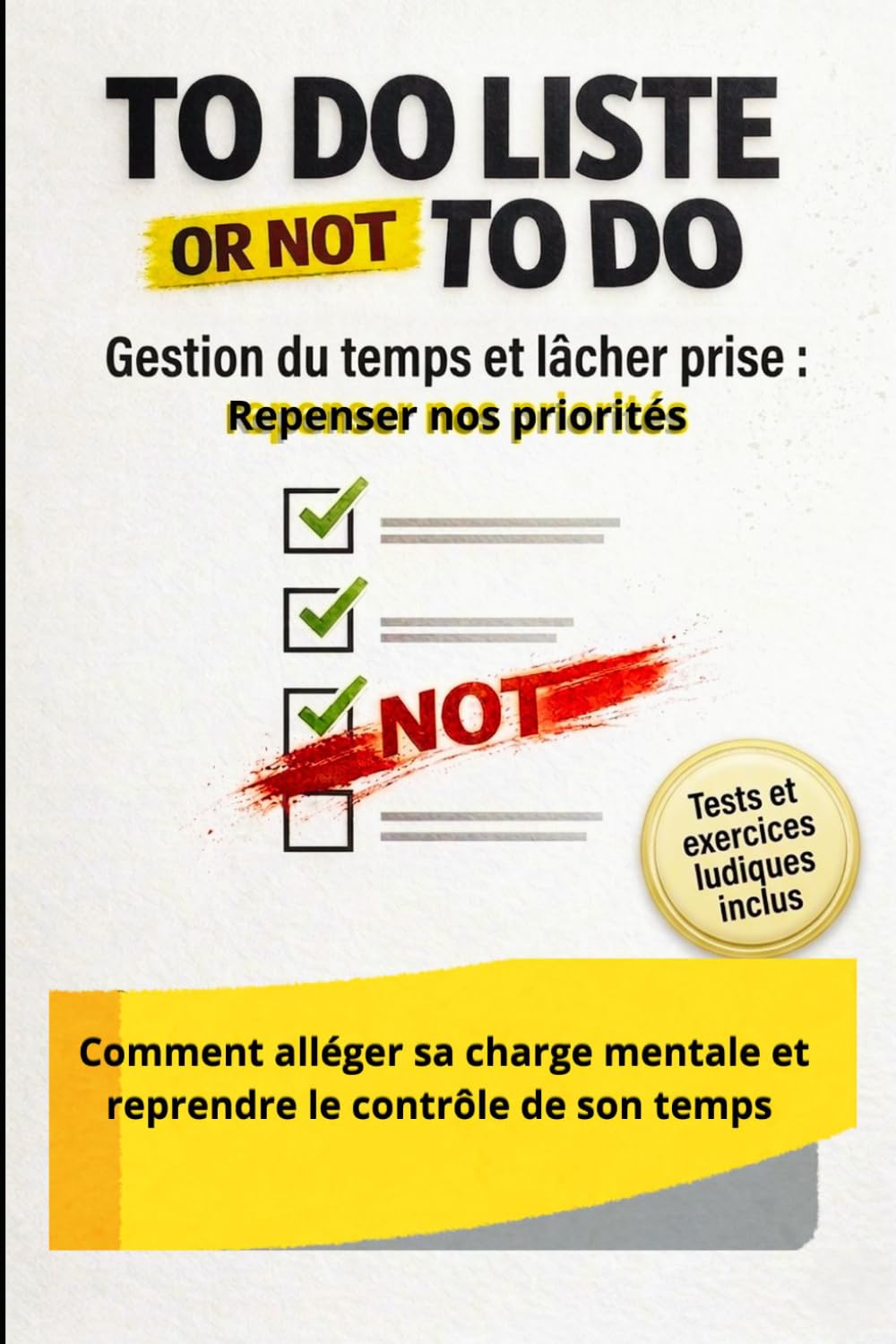 To do liste or Not to do: Alléger sa charge mentale et reprendre le contrôle de son temps sans s’épuiser - Gestion du temps et lâcher-prise : Se recentrer sur l’essentiel