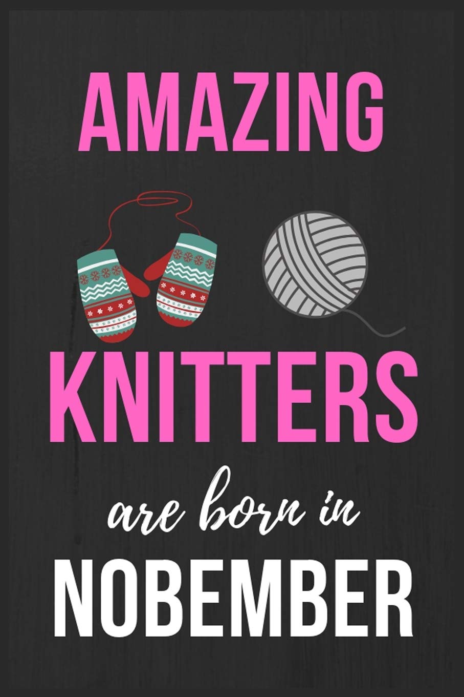 Amazing Knitters Are Born In November: Perfect gift for Knitters Knitting gift ideas for Crazy knitting ladies Lined Knitting Notebook Diary Journal,