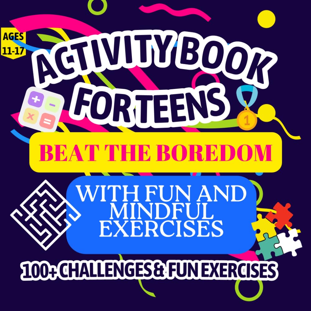 Activity Book for Teens: Beat the Boredom with Fun and Mindful Exercises | 100+ Screen-Free Challenges in Mazes, Word Puzzles, Math, Coloring, Sports ... packed with Hours of Fun for Boys & Girls!