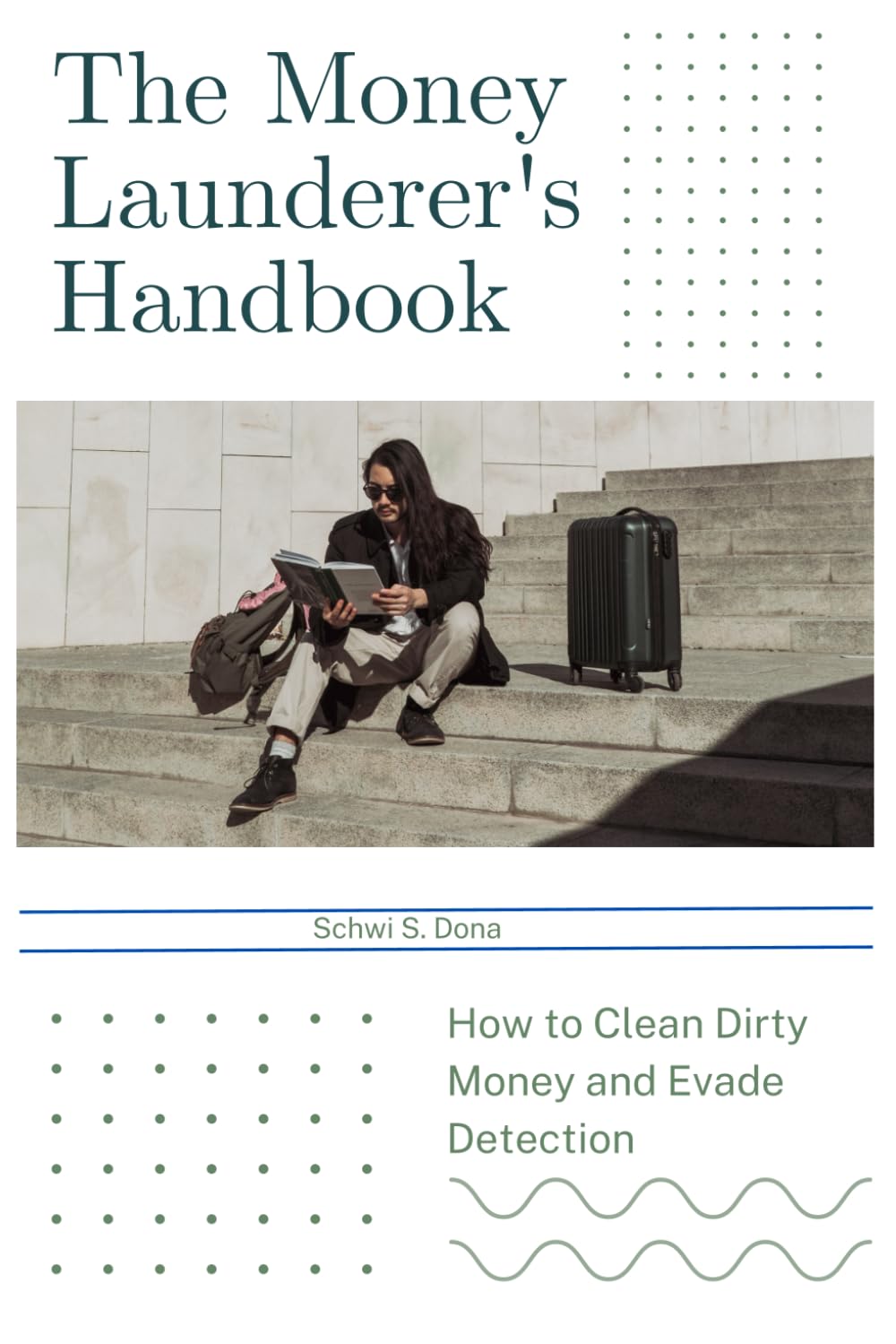 The Money Launderer's Handbook: How to Clean Dirty Money and Evade Detection