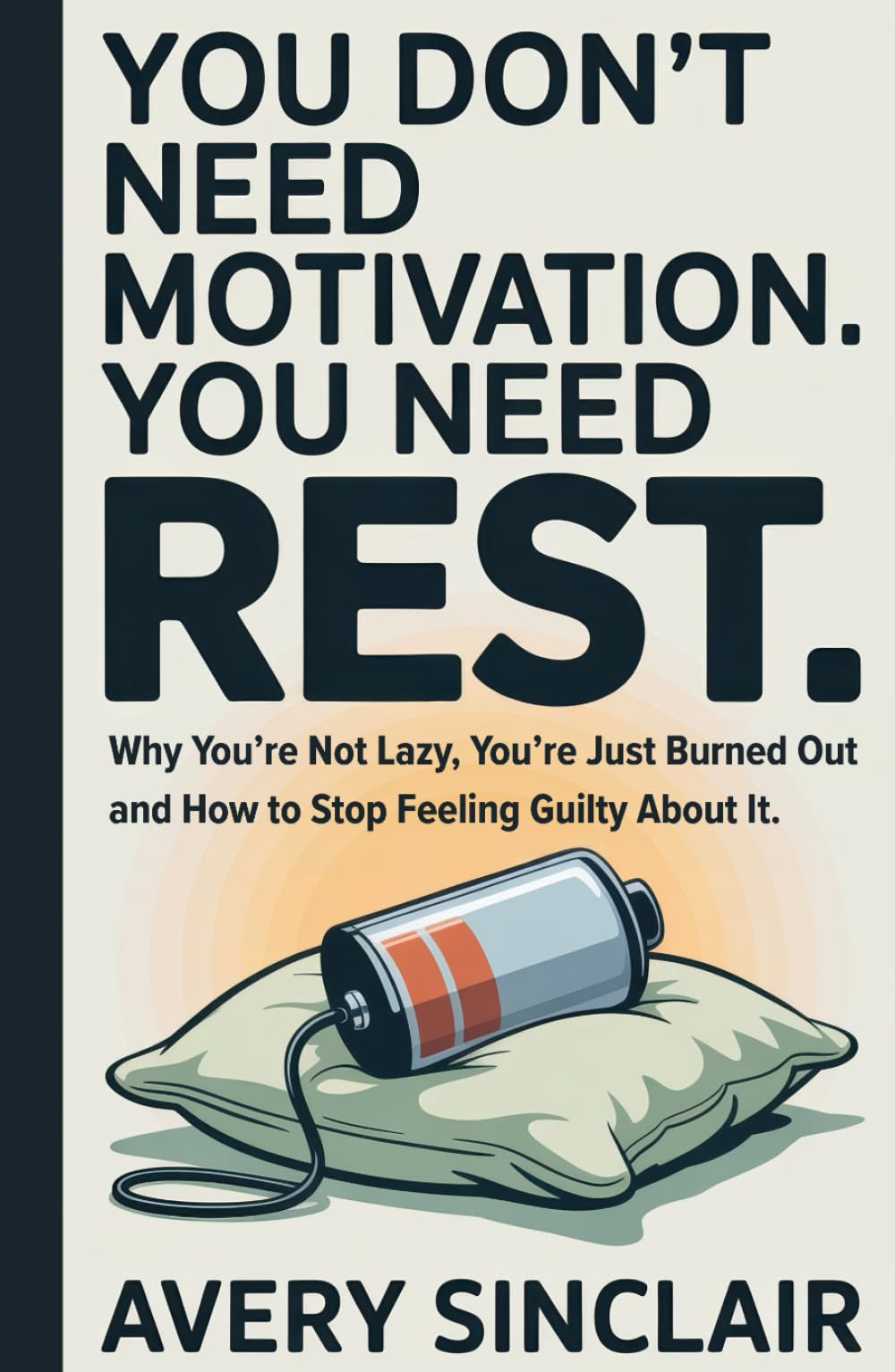 You Don’t Need Motivation. You Need Rest.: Why You’re Not Lazy, You’re Just Burned Out — and How to Stop Feeling Guilty About It Niche: Burned-Out Professionals.