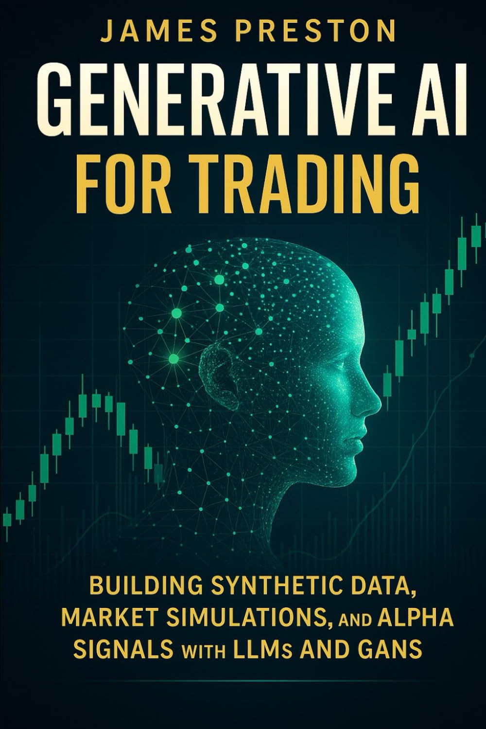 Generative AI for Trading: Building Synthetic Data, Market Simulations, and Alpha Signals with LLMs and GANs: Quant Finance with Synthetic Data, GANs,