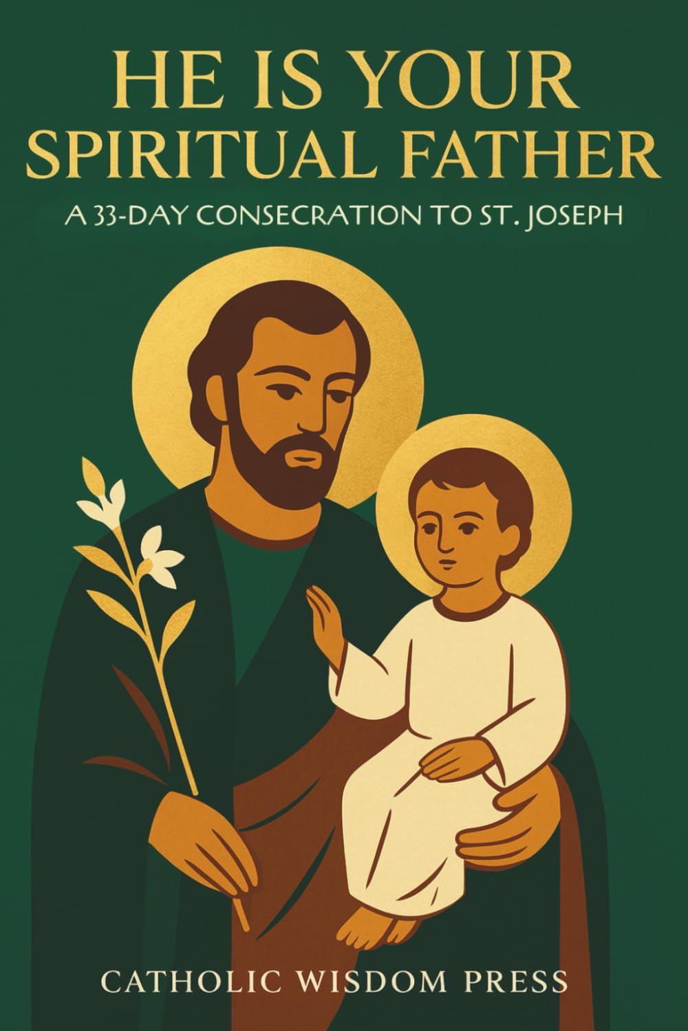 He Is Your Spiritual Father: A 33-Day Consecration to St. Joseph