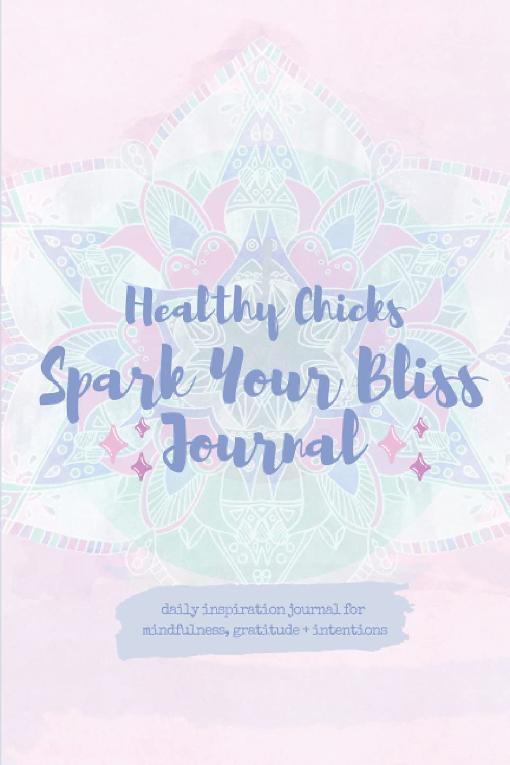 Healthy Chicks Spark Your Bliss Journal: daily inspiration journal for mindfulness, gratitude and intentions