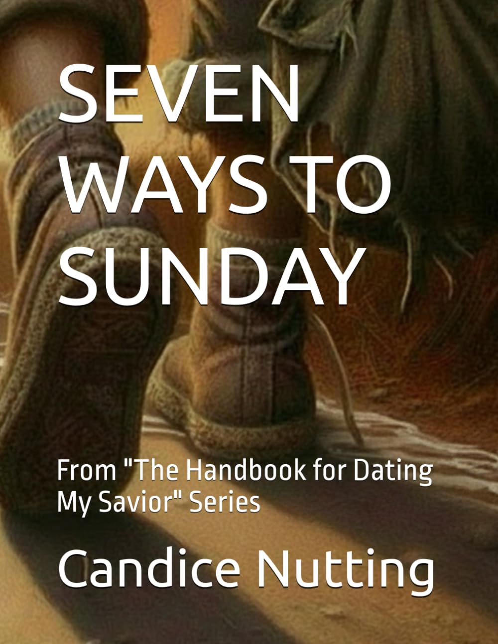 SEVEN WAYS TO SUNDAY: From "The Handbook for Dating My Savior" Series