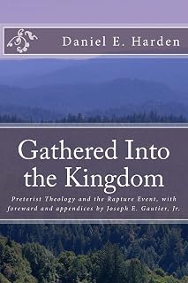 Gathered Into the Kingdom: Preterist Theology, Expectations, and 1 Thessalonians 4:17: An Examination of Eschatology with a View on the Preterist Model and Three Preterist Views of the Rapture Event