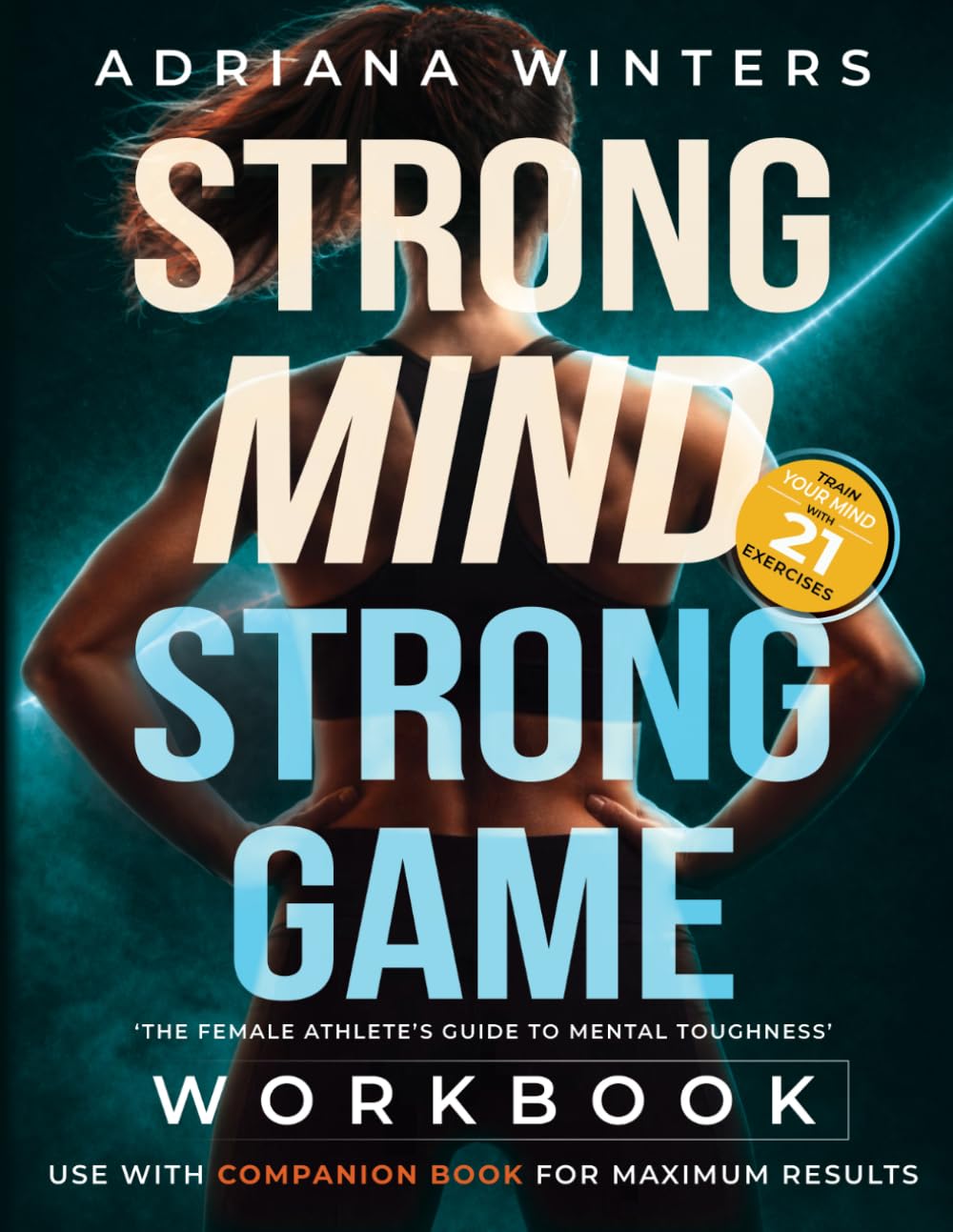 Strong Mind, Strong Game Workbook: The Female Athlete's Guide to Mental Toughness (Strong Mind, Strong Game Series)