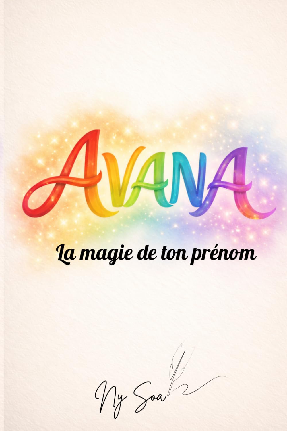 AVANA La magie de ton prénom: Un livre personnalisé dédié à toutes les filles et les femmes portant ce précieux prénom d’origine malgache. Un voyage ... et la beauté unique en chacune d’elles.