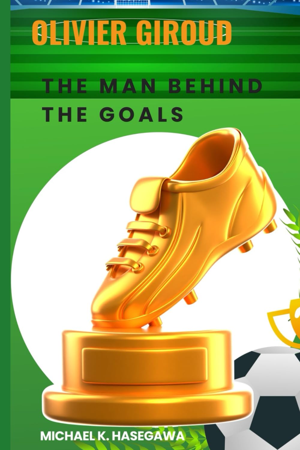 Olivier Giroud: The Man Behind The Goals: 11 (World of Sports)