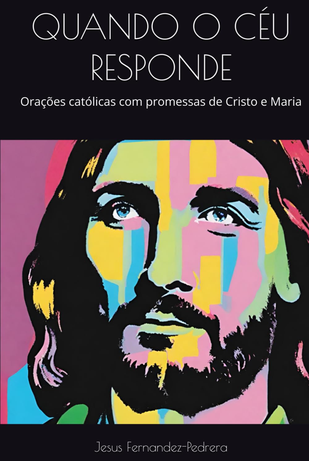 QUANDO O CÉU RESPONDE: Orações católicas com promessas de Cristo e Maria (CATENA AUREA: De Deus aos dias de hoje. A Cadeia Ininterrupta de Custódia)