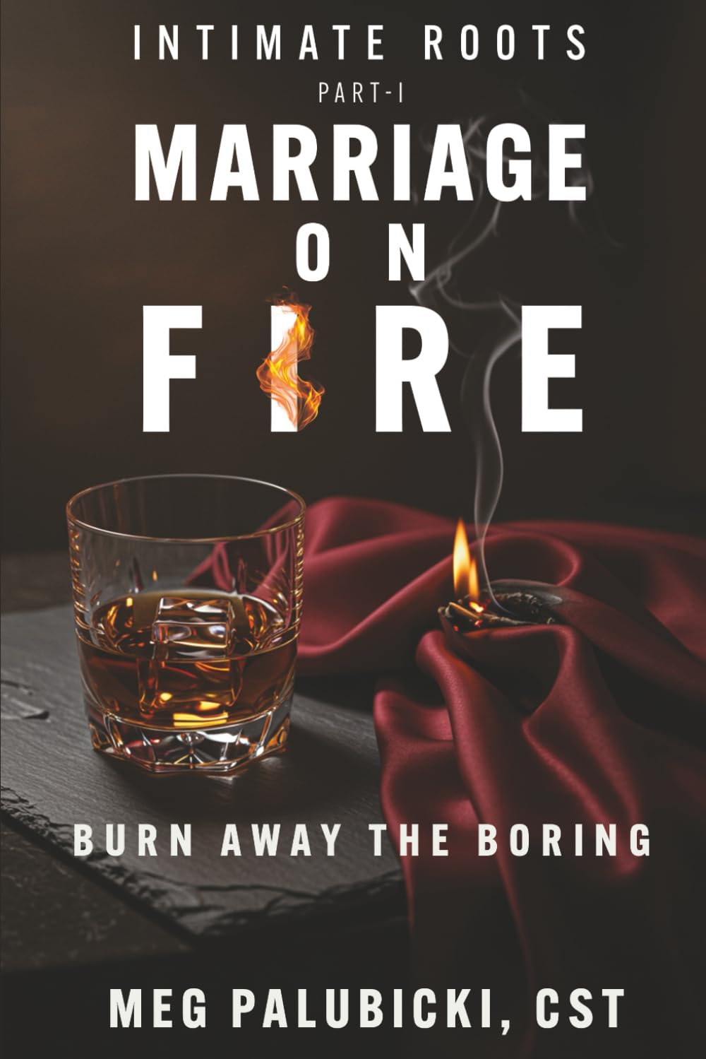 Marriage On Fire: Burn Away the Boring