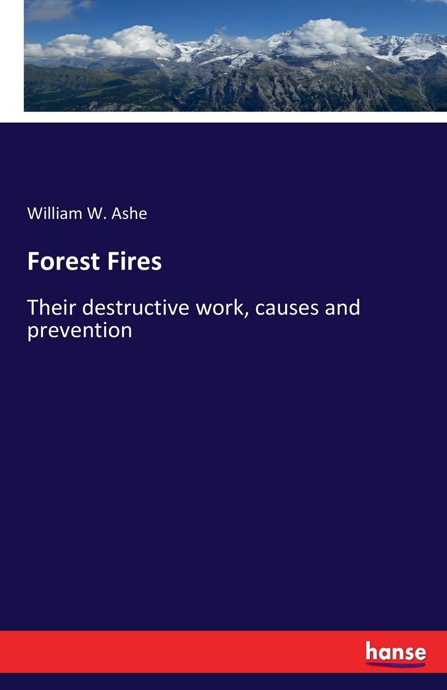 Forest Fires: Their destructive work, causes and prevention