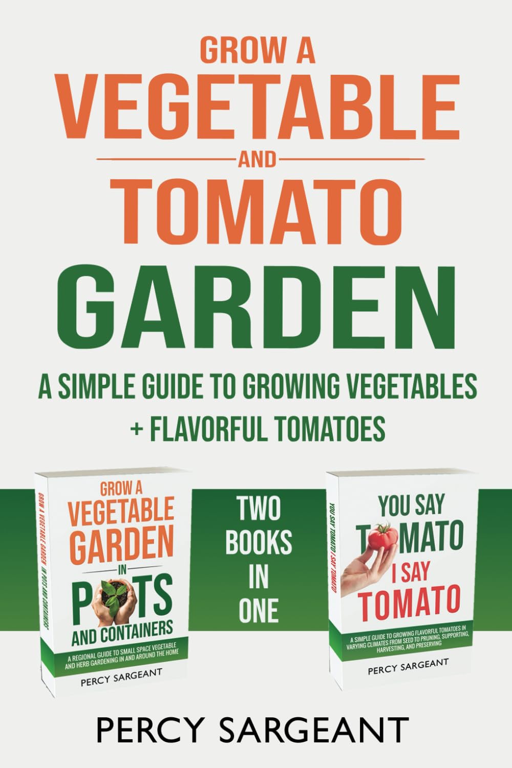 GROW A VEGETABLE AND TOMATO GARDEN: A Simple Guide to Growing Vegetables + Flavorful Tomatoes