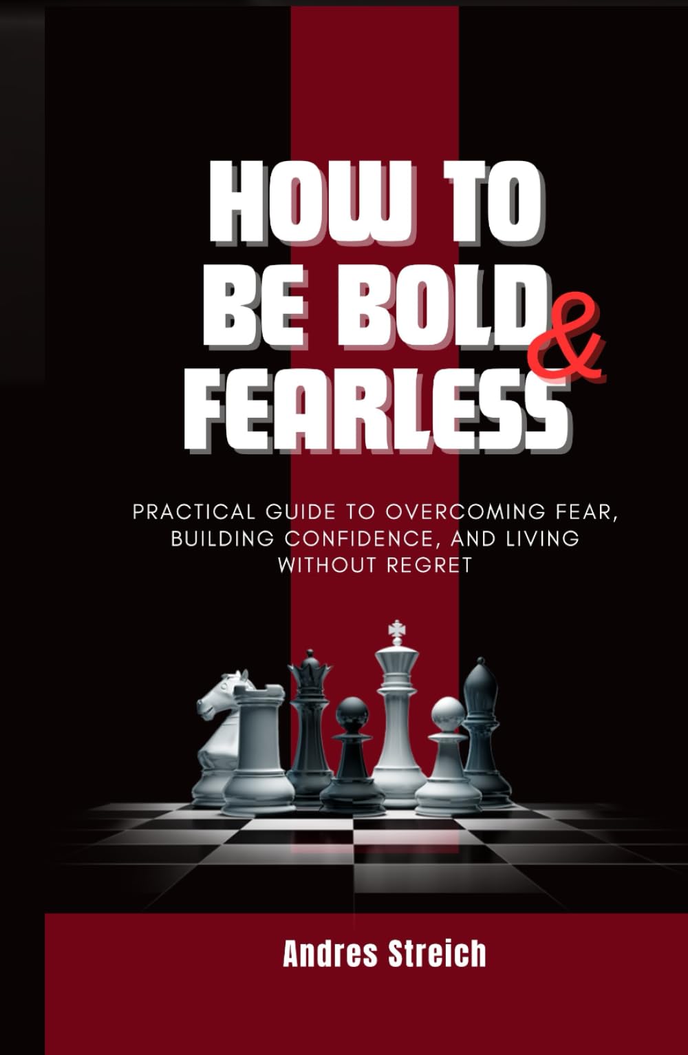 How To Be Bold & Fearless: Practical Guide to Overcoming Fear, Building Confidence, and Living Without Regret