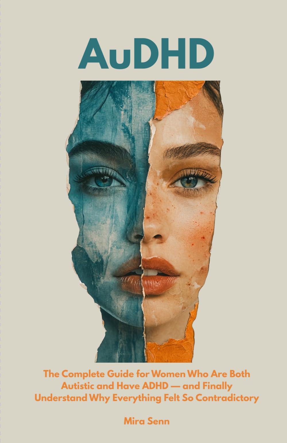 AuDHD: he Complete Guide for Women Who Are Both Autistic and Have ADHD — and Finally Understand Why Everything Felt So Contradictory (The Neurodivergent Women Series)