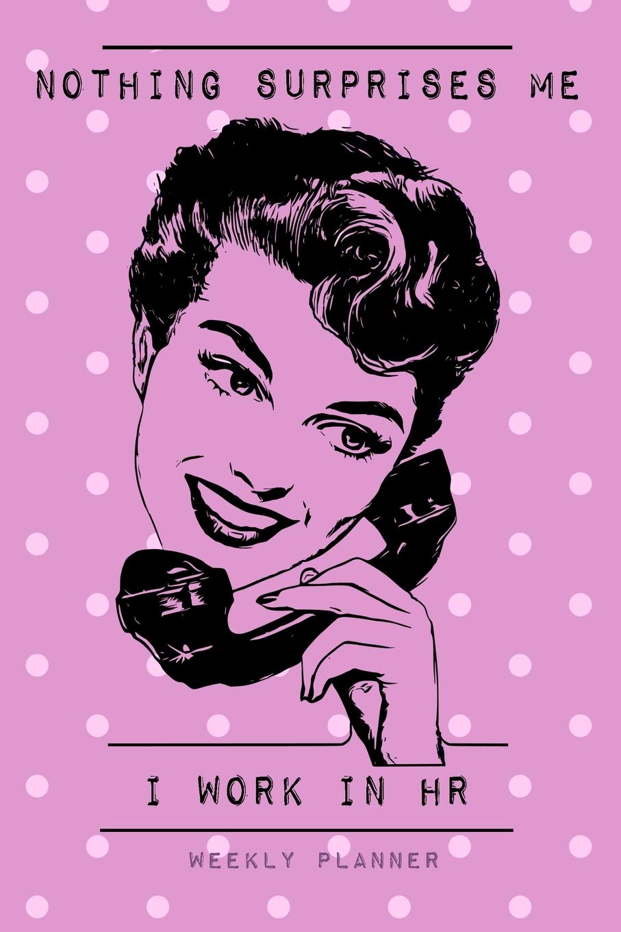 Nothing Surprises Me I Work In HR - Weekly Planner: Funny Retro Vintage Style Undated Diary for HR Professionals, Human Resources Managers & Personnel Coworkers
