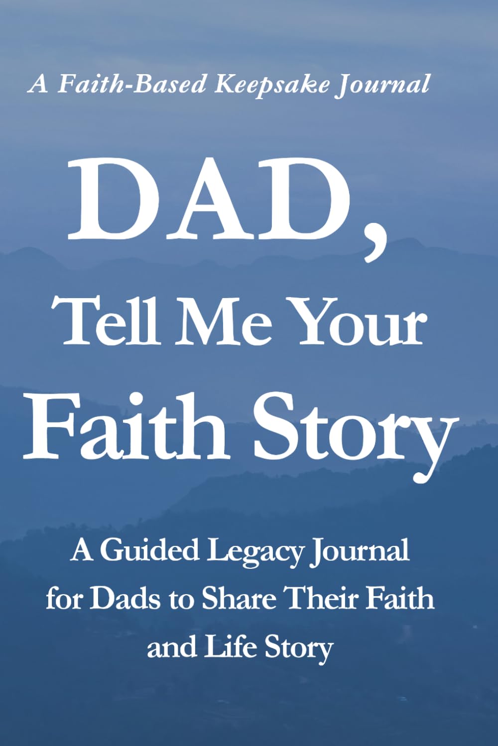 Dad, Tell Me Your Faith Story: A Guided Legacy Journal for Dads to Share Their Faith and Life Story