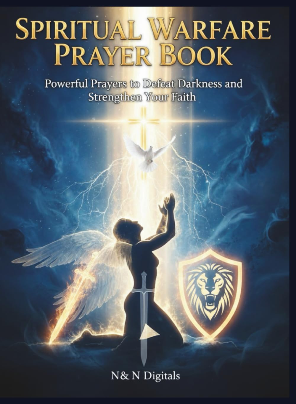Spiritual Warfare Prayer Book: Powerful Prayers to Defeat Darkness and Strengthen Your Faith: Spiritual Warfare Prayer Book: Powerful Prayers to Defeat Darkness and Strengthen Your Faith