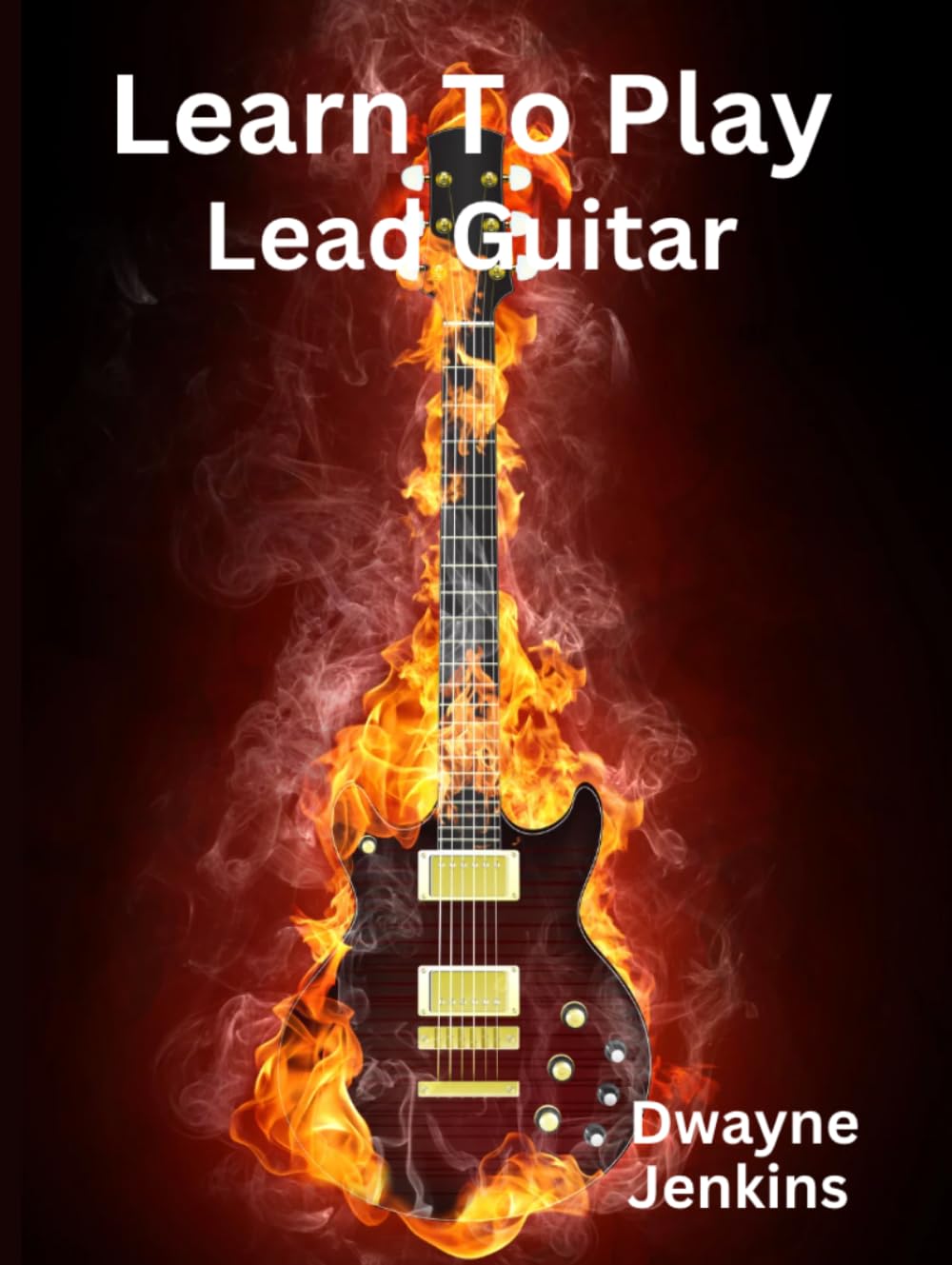 Learn To Play Lead Guitar: Take Your Guitar Playing To The Next Level with Diagrams, Notation, Exercises, Training Tips, and Professional Insights