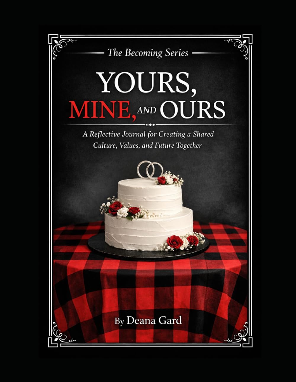 YOURS, MINE, AND OURS: A Reflective Journal for Creating a Shared Culture, Values, and Future Together (The Becoming Series)