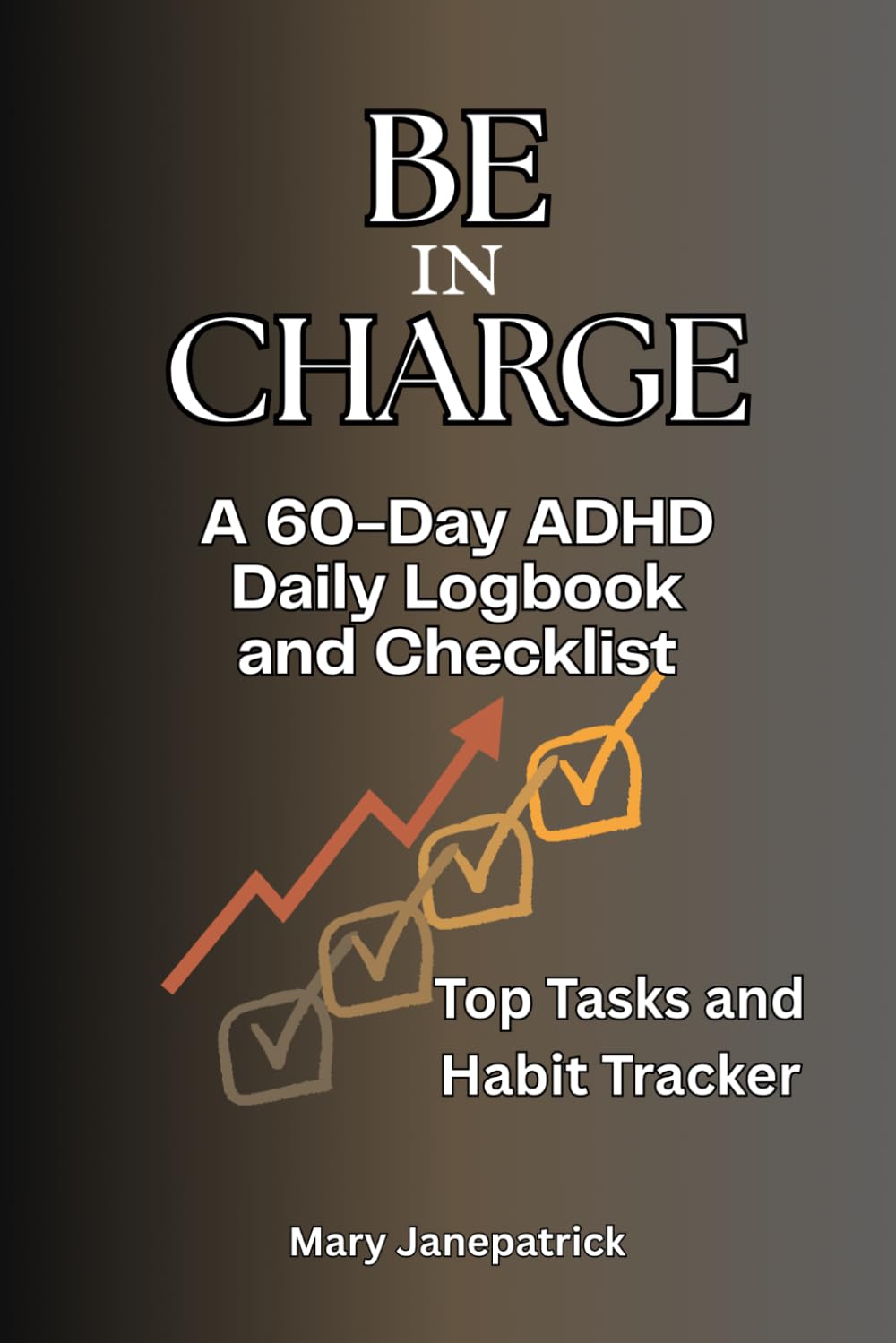 Be in Charge: A 60-Day ADHD Daily Logbook and Checklist Top Tasks and Habit Tracker