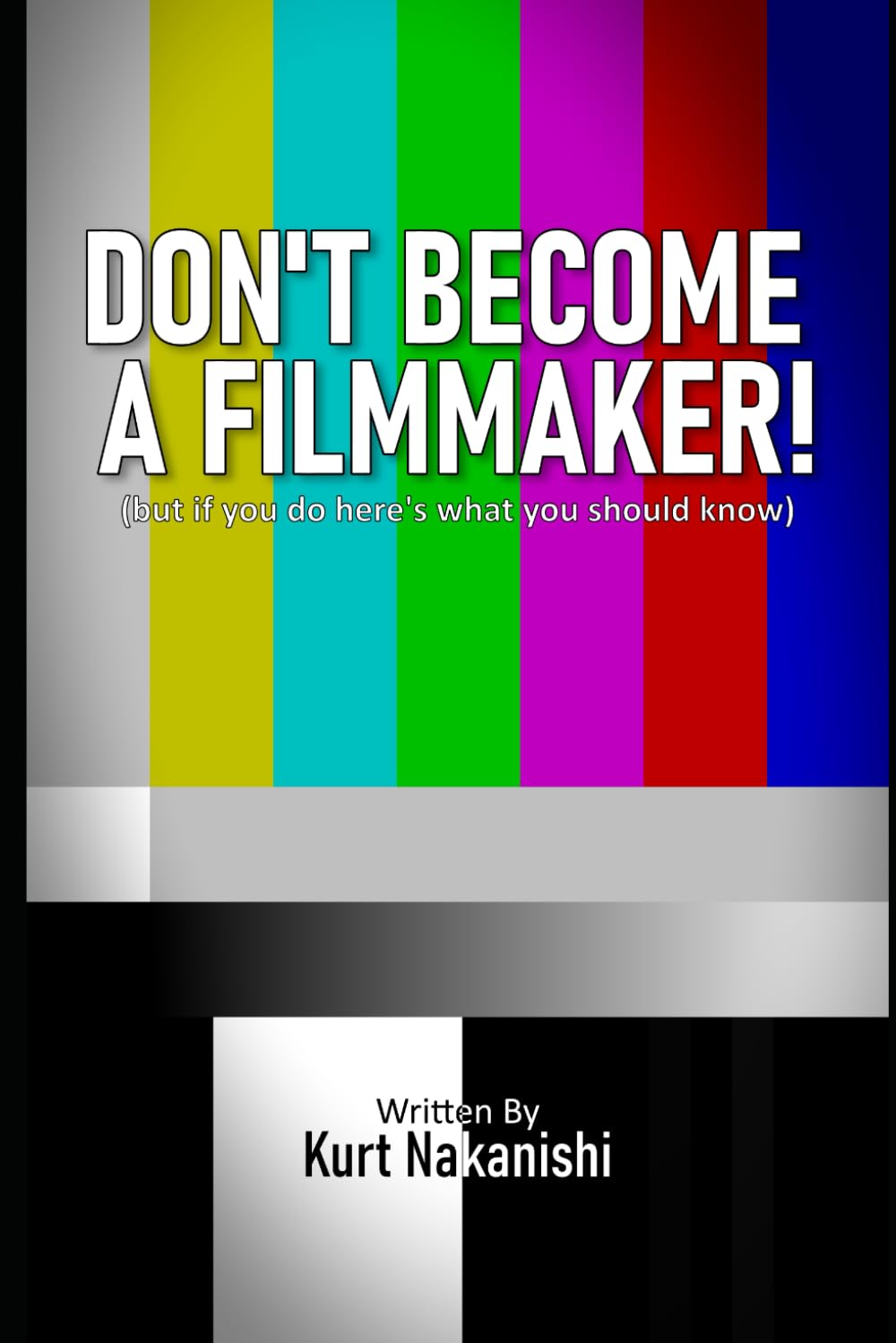 DON'T BECOME A FILMMAKER!: (but if you do here's what you should know)