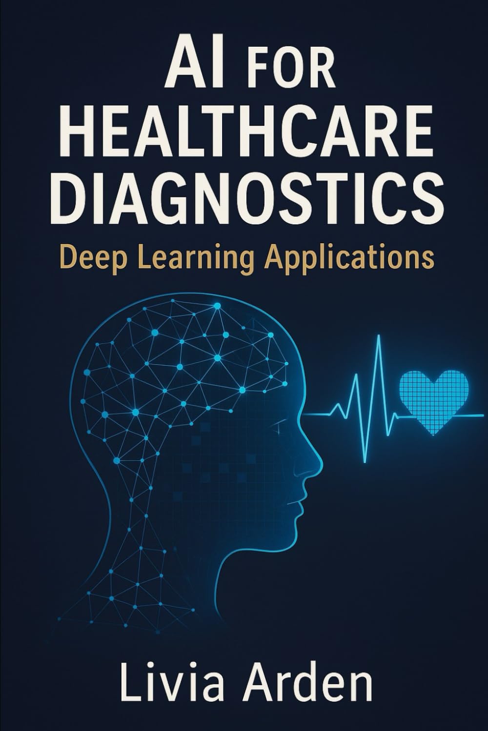 AI for Healthcare Diagnostics: Deep Learning Applications: Building Intelligent Models for Medical Imaging and Disease Detection