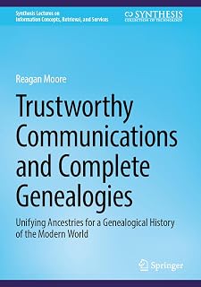 Trustworthy Communications and Complete Genealogies: Unifying Ancestries for a Genealogical History of the Modern World (Synthesis Lectures on Information Concepts, Retrieval, and Services)