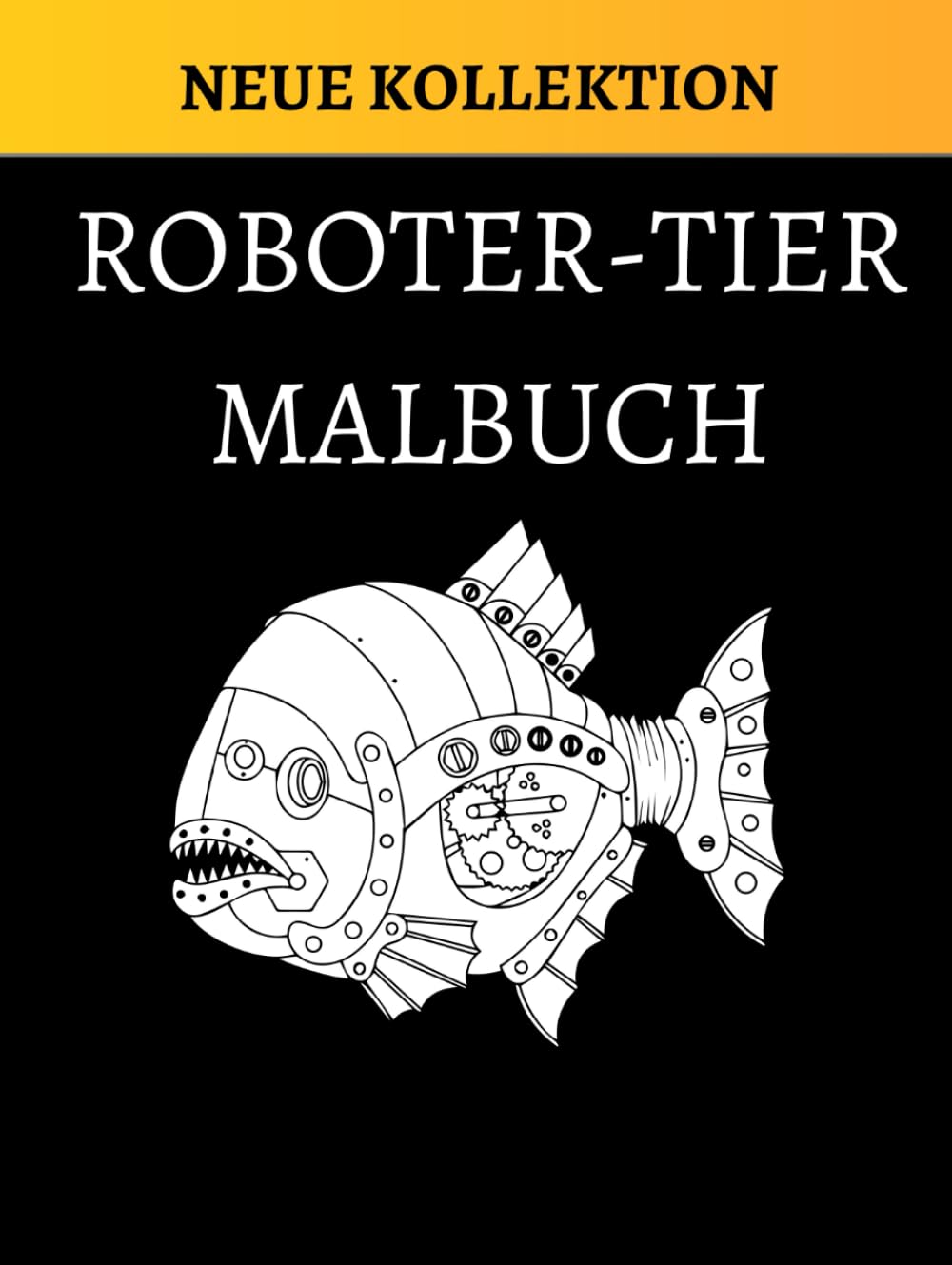 ROBOTER-TIER MALBUCH: FANTASTISCHE WELT DER MECHANISCHEN TIERE