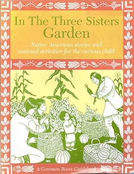Paperback In the Three Sisters Garden: Native American stories and seasonal activities for the curious child Book