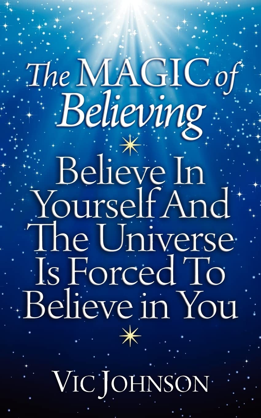 The Magic of Believing: Believe in Yourself and The Universe Is Forced to