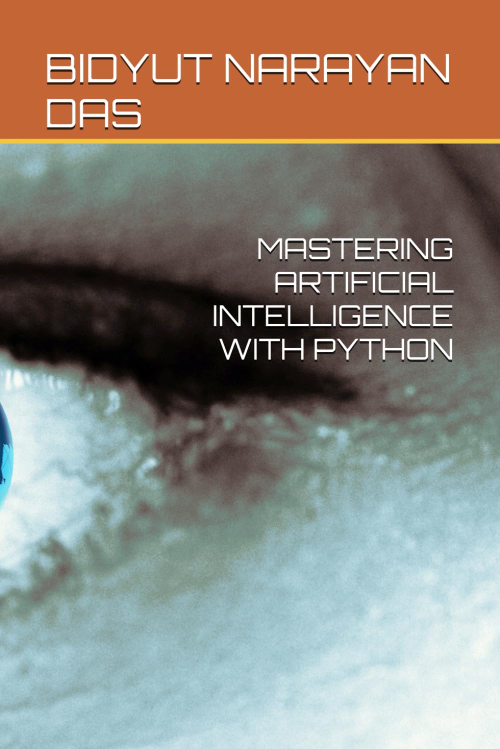 MASTERING ARTIFICIAL INTELLIGENCE WITH PYTHON: 6 (A-Z of Artificial Intelligence for beginners)