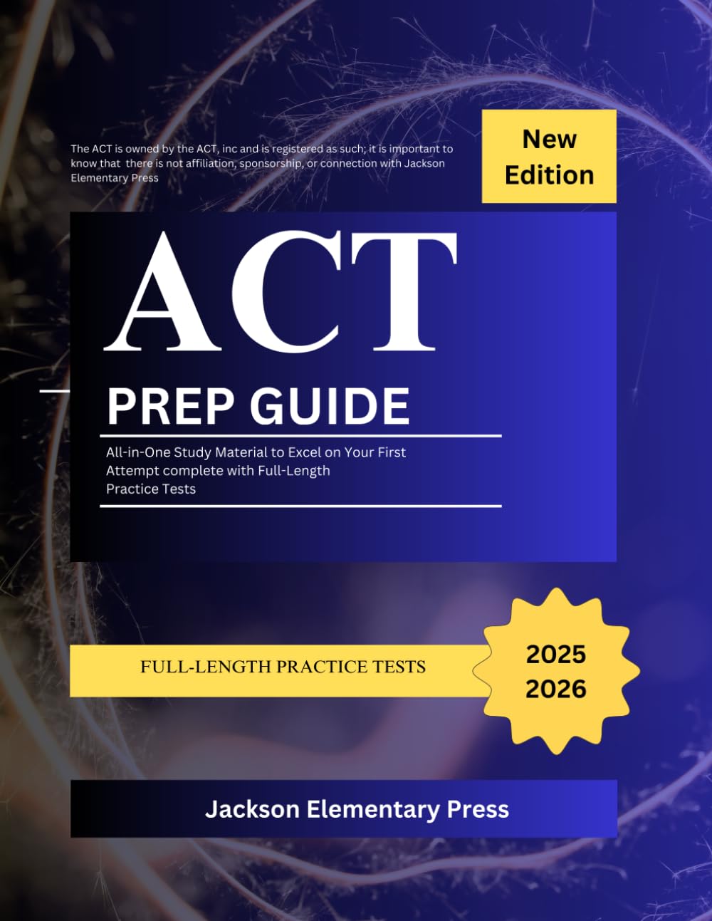 ACT PREP GUIDE 2025-2026: All-in-One Study Material to Excel on Your First Attempt complete with Full-Length Practice Tests